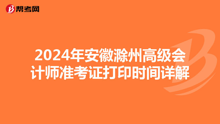 2024年安徽滁州高級(jí)會(huì)計(jì)師準(zhǔn)考證打印時(shí)間詳解