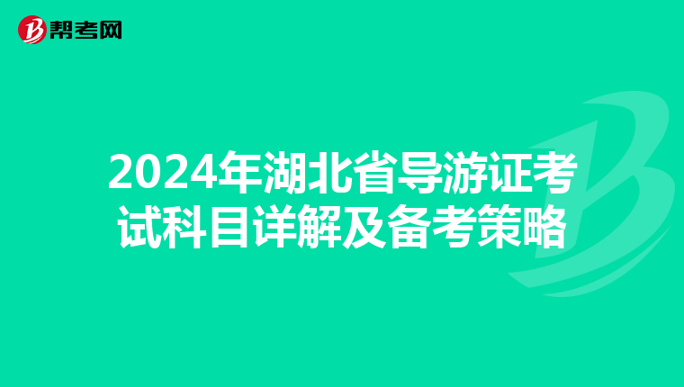 2024年湖北省导游证考试科目详解及备考策略