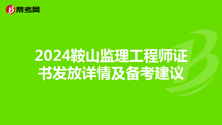 2024鞍山監理工程師證書發放詳情及備考建議
