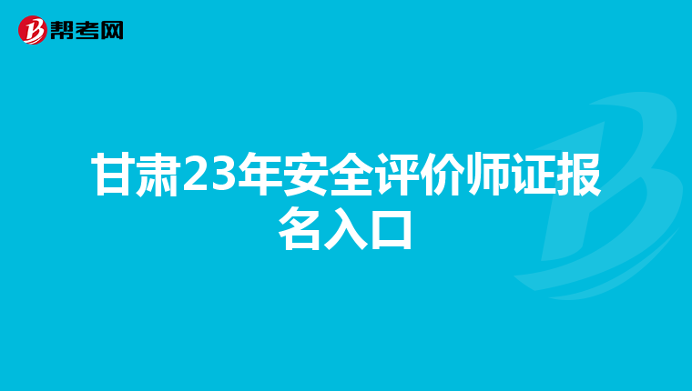 甘肃23年安全评价师证报名入口