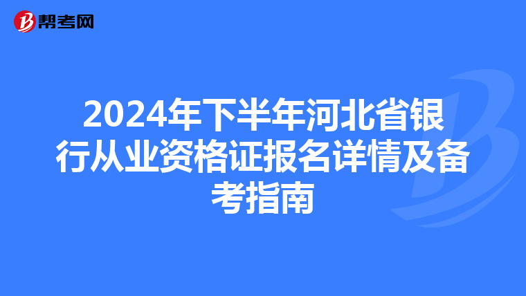 2024年下半年河北省銀行從業資格證報名詳情及備考指南