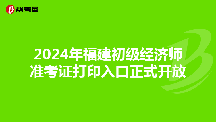 2024年福建初级经济师准考证打印入口正式开放