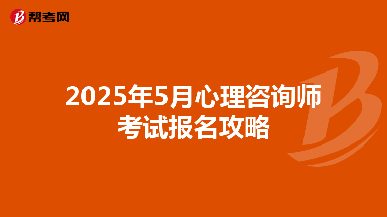 2025年5月心理咨询师考试报名攻略