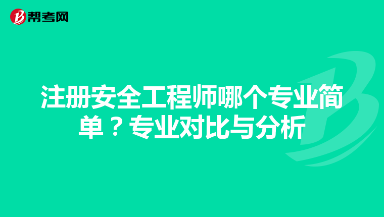 注册安全工程师哪个专业简单?专业对比与分析