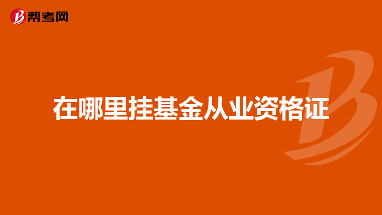 在哪里挂基金从业资格证
