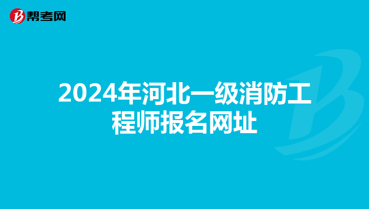 2024年河北一级消防工程师报名网址