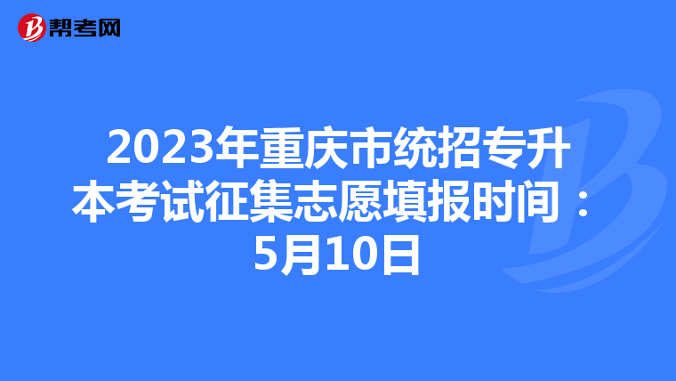 2023年重庆市统招专升本考试征集志愿填报时间：5月10日