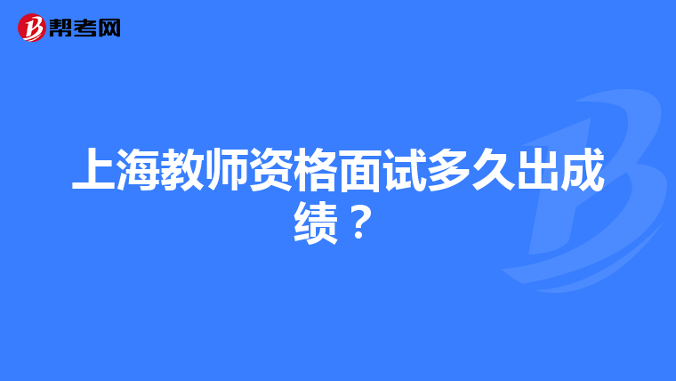 上海教师资格面试多久出成绩？