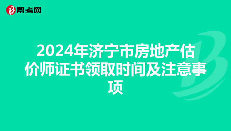 2024年濟寧市房地產估價師證書領取時間及注意事項