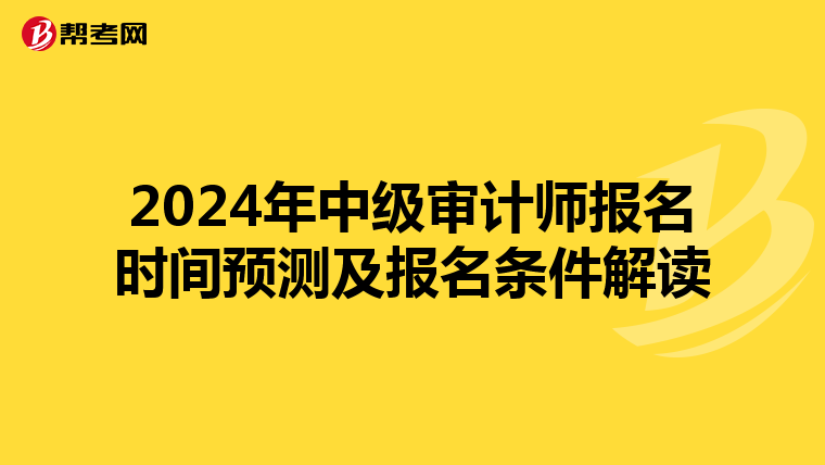 2024年中級(jí)審計(jì)師報(bào)名時(shí)間預(yù)測(cè)及報(bào)名條件解讀