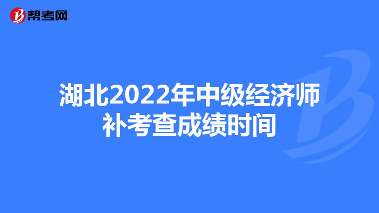 湖北2022年中級經(jīng)濟(jì)師補(bǔ)考查成績時間