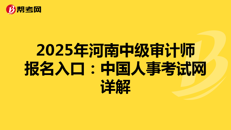 2025年河南中级审计师报名入口：中国人事考试网详解