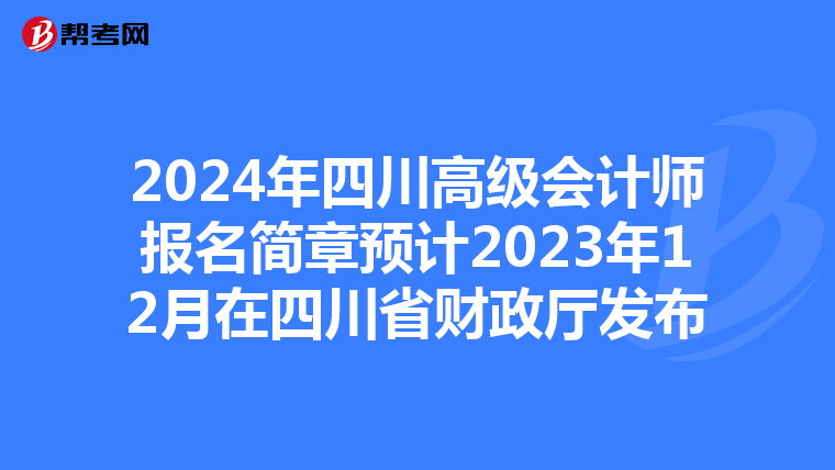 2024年四川高級會計師報名簡章預(yù)計2023年12月在四川省財政廳發(fā)布