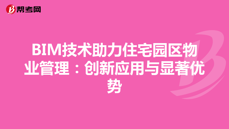 BIM技术助力住宅园区物业管理：创新应用与显著优势