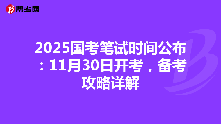 2025国考笔试时间公布：11月30日开考，备考攻略详解