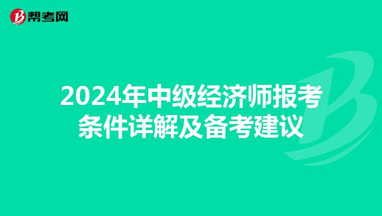 2024年中级经济师报考条件详解及备考建议