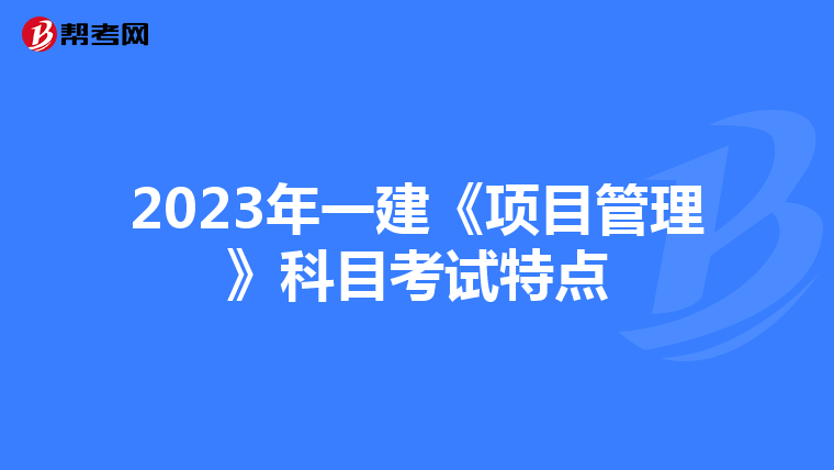 2023年一建《项目管理》科目考试特点
