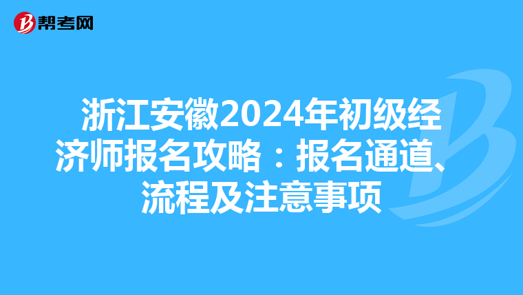 浙江安徽2024年初级经济师报名攻略：报名通道、流程及注意事项