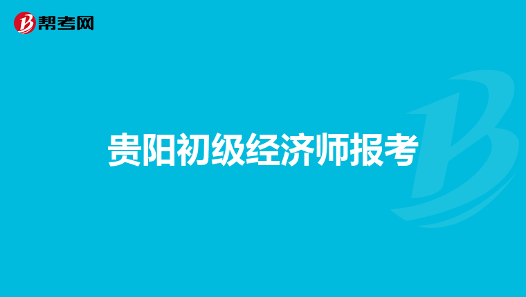 贵阳初级经济师报考