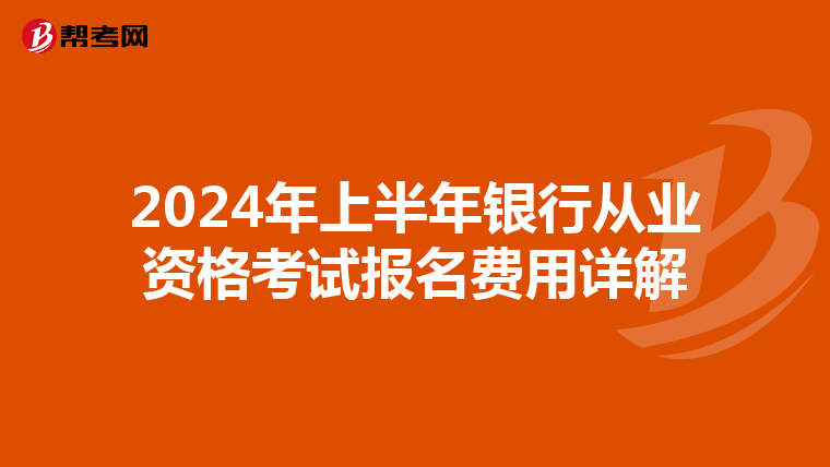 2024年上半年银行从业资格考试报名费用详解