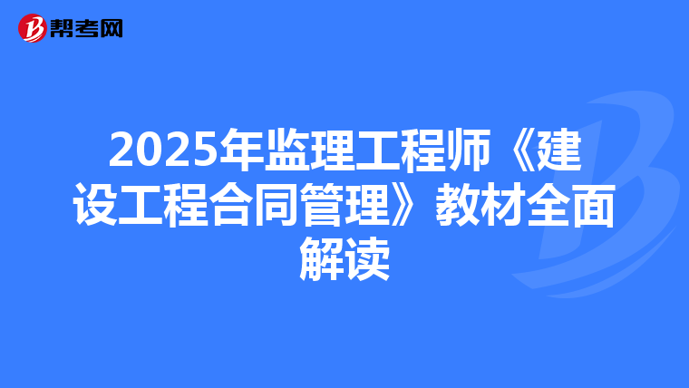 2025年监理工程师《建设工程合同管理》教材全面解读