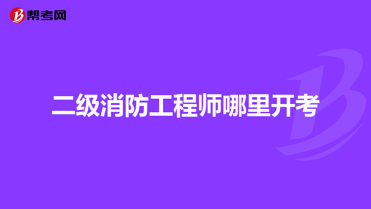 二级消防工程师哪里开考