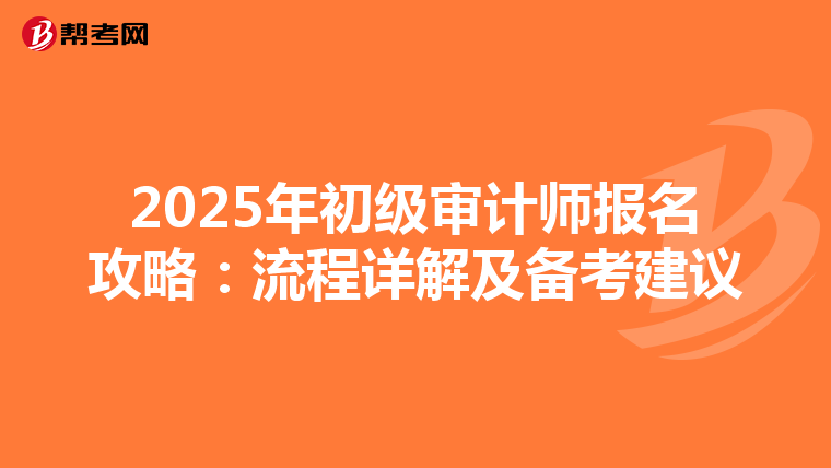 2025年初级审计师报名攻略：流程详解及备考建议