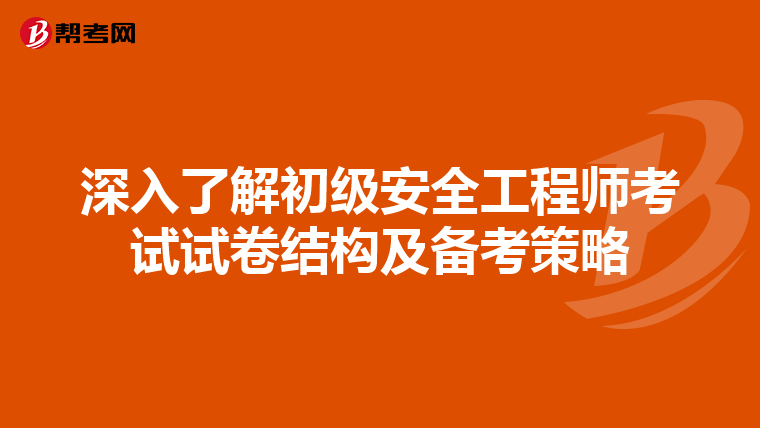 深入了解初级安全工程师考试试卷结构及备考策略
