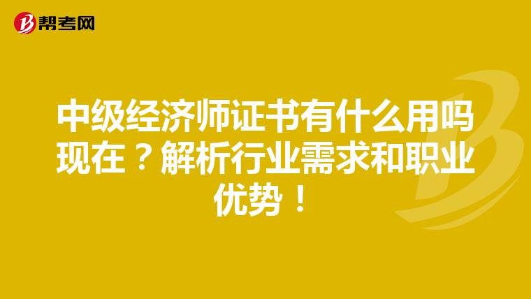 中級(jí)經(jīng)濟(jì)師證書有什么用嗎現(xiàn)在？解析行業(yè)需求和職業(yè)優(yōu)勢(shì)！
