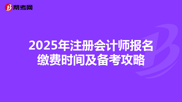 2025年注冊會計師報名繳費時間及備考攻略