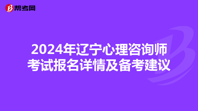 2024年遼寧心理咨詢師考試報名詳情及備考建議