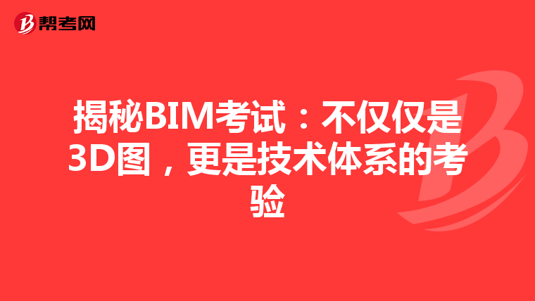 揭秘BIM考试：不仅仅是3D图，更是技术体系的考验