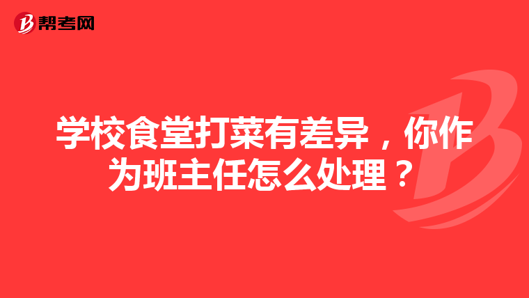学校食堂打菜有差异,你作为班主任怎么处理?