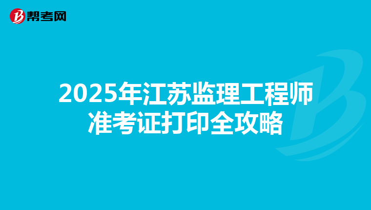 2025年江苏监理工程师准考证打印全攻略