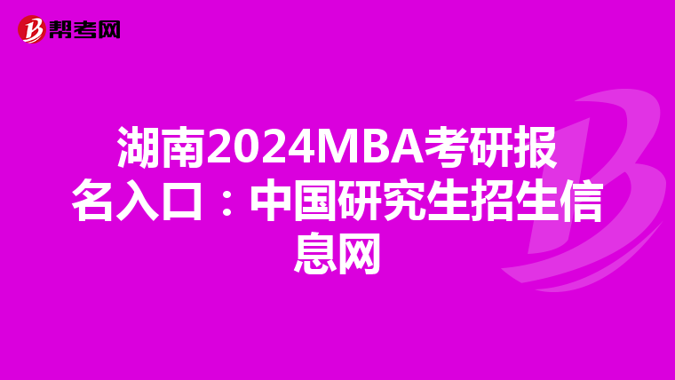 湖南2024MBA考研报名入口：中国研究生招生信息网