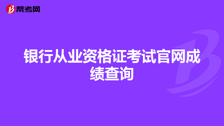 銀行從業(yè)資格證考試官網(wǎng)成績查詢