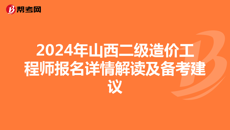 2024年山西二级造价工程师报名详情解读及备考建议