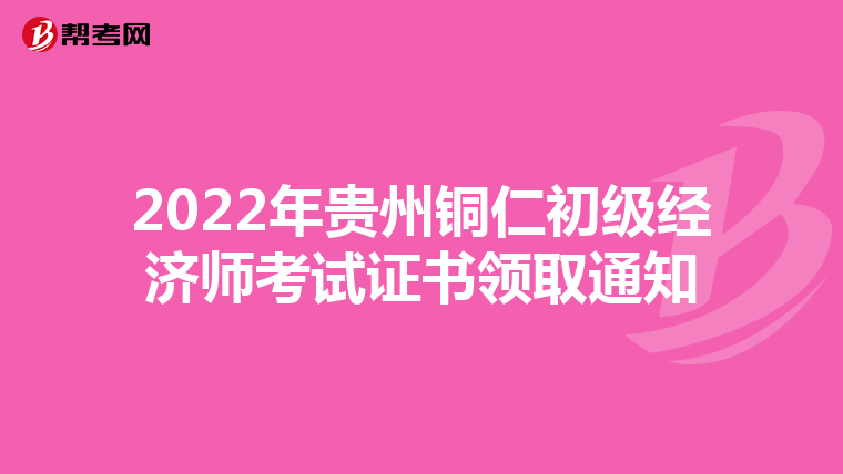 2022年贵州铜仁初级经济师考试证书领取通知