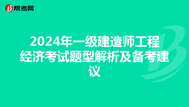 2024年一级建造师工程经济考试题型解析及备考建议