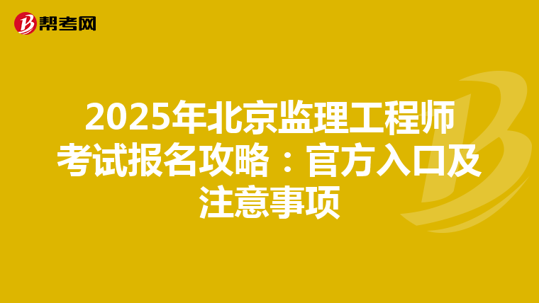 2025年北京监理工程师考试报名攻略：官方入口及注意事项