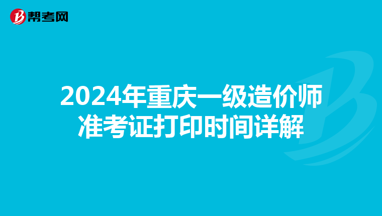 2024年重庆一级造价师准考证打印时间详解