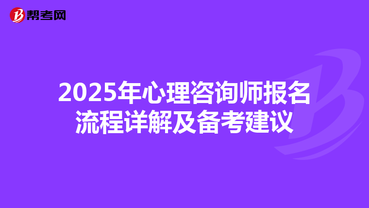 2025年心理咨詢師報名流程詳解及備考建議