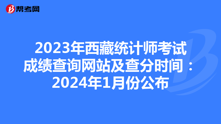 2023年西藏統(tǒng)計(jì)師考試成績(jī)查詢網(wǎng)站及查分時(shí)間：2024年1月份公布