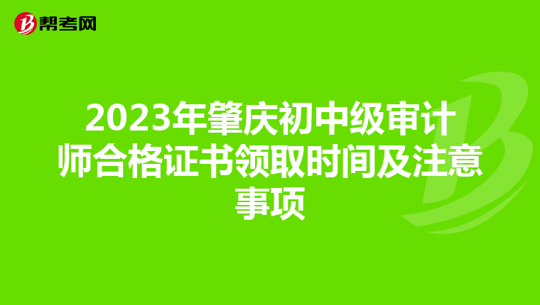 2023年肇庆初中级审计师合格证书领取时间及注意事项