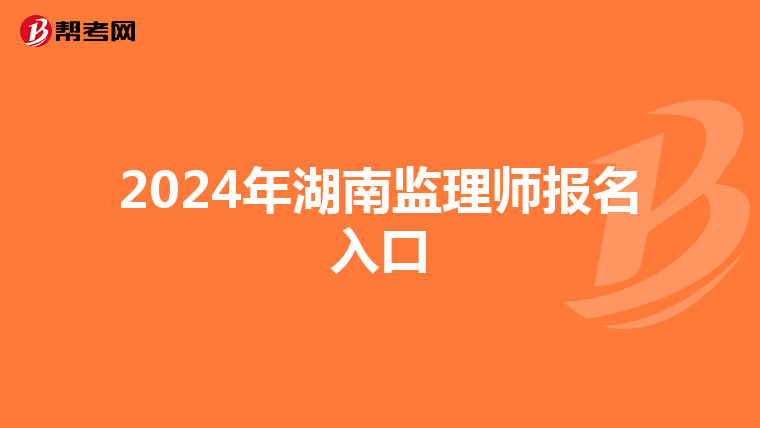 2024年湖南监理师报名入口
