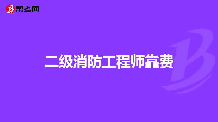 二级消防工程师靠费