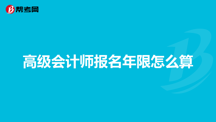 高级会计师报名年限怎么算