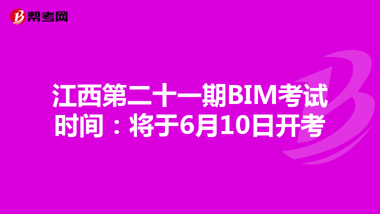 江西第二十一期BIM考試時(shí)間:將于6月10日開(kāi)考
