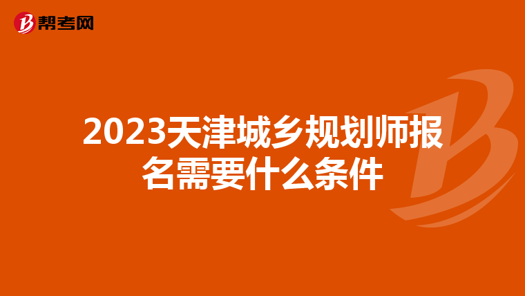 2023天津城乡规划师报名需要什么条件