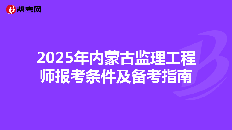 2025年内蒙古监理工程师报考条件及备考指南